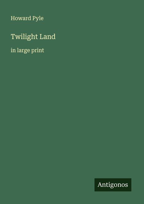 "Howard Pyle, Twilight Land, in large print" auf grünem Hintergrund. Unten rechts steht "Antigonos".