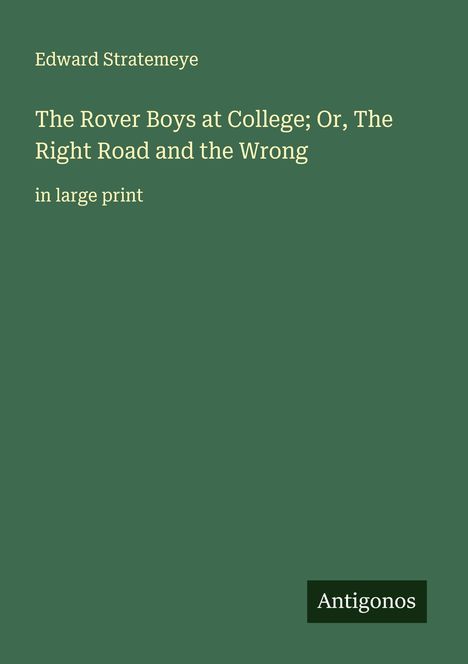 Titel: "The Rover Boys at College; Or, The Right Road and the Wrong" von Edward Stratemeyer. Grüner Hintergrund.