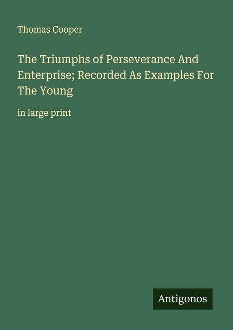 Thomas Cooper: The Triumphs of Perseverance And Enterprise; Recorded As Examples For The Young, Buch