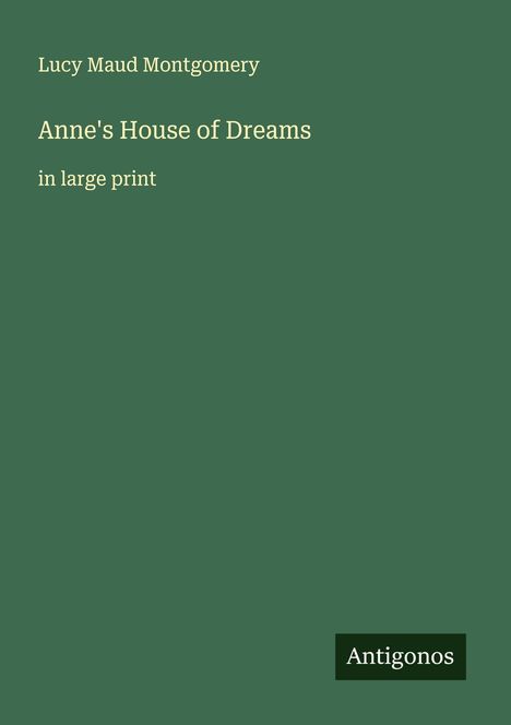 Text: "Lucy Maud Montgomery, Anne's House of Dreams, in large print." Dunkler grüner Hintergrund. Unten rechts: "Antigonos".
