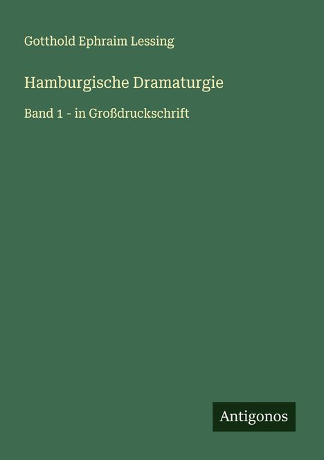 Gotthold Ephraim Lessing, Hamburgische Dramaturgie, Band 1 - in Großdruckschrift. Dunkelgrüner Hintergrund, Antigonos-Logo.
