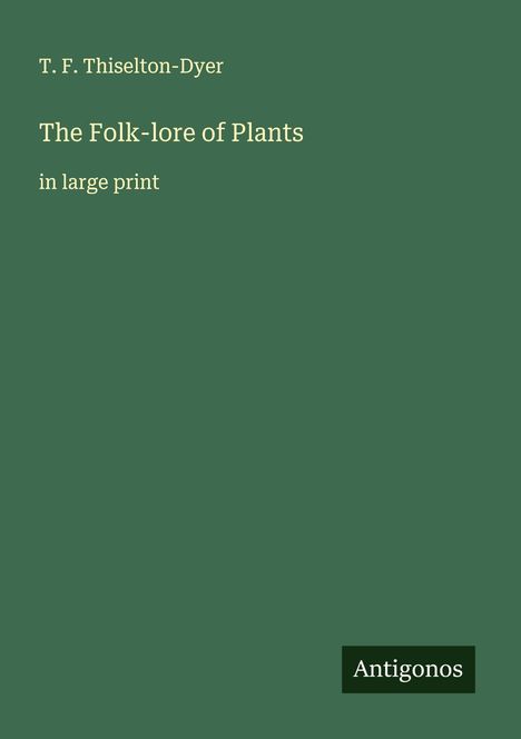 T. F. Thiselton-Dyer, "The Folk-lore of Plants," in large print. Grüner Hintergrund, "Antigonos" unten rechts.