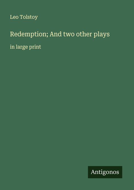 Grüner Hintergrund, weißer Text: "Redemption; And two other plays" von Leo Tolstoy, "in large print", Logo "Antigonos".
