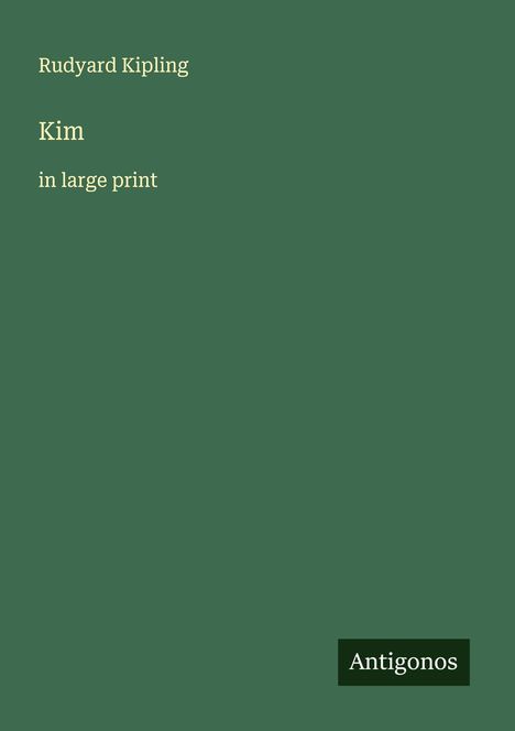Oben steht "Rudyard Kipling". Darunter "Kim" und "in large print". Unten rechts ein kleines Logo mit "Antigonos".