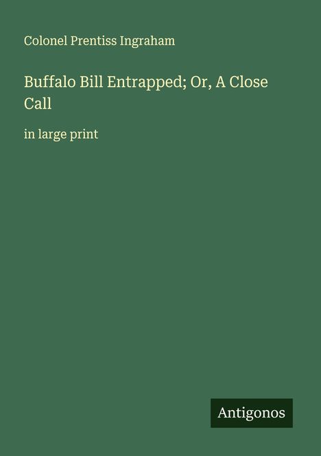 Colonel Prentiss Ingraham: Buffalo Bill Entrapped; Or, A Close Call, Buch