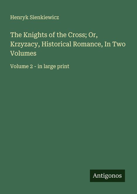 Henryk Sienkiewicz: The Knights of the Cross; Or, Krzyzacy, Historical Romance, In Two Volumes, Buch