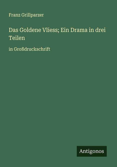 Franz Grillparzer: Das Goldene Vliess; Ein Drama in drei Teilen, Buch