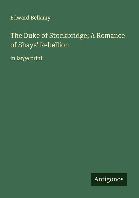 Edward Bellamy: The Duke of Stockbridge; A Romance of Shays' Rebellion, Buch