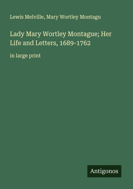 Lewis Melville: Lady Mary Wortley Montague; Her Life and Letters, 1689-1762, Buch
