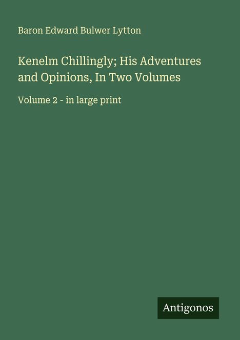 Baron Edward Bulwer Lytton: Kenelm Chillingly; His Adventures and Opinions, In Two Volumes, Buch