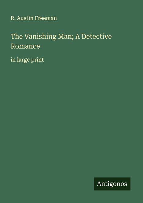 R. Austin Freeman: The Vanishing Man; A Detective Romance, Buch
