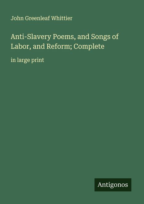 John Greenleaf Whittier: Anti-Slavery Poems, and Songs of Labor, and Reform; Complete, Buch