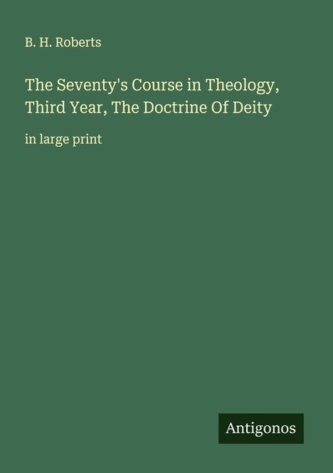 B. H. Roberts: The Seventy's Course in Theology, Third Year, The Doctrine Of Deity, Buch