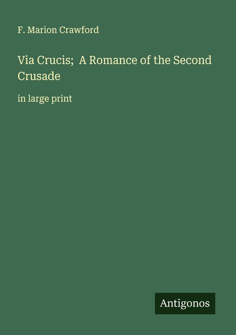 F. Marion Crawford: Via Crucis; A Romance of the Second Crusade, Buch