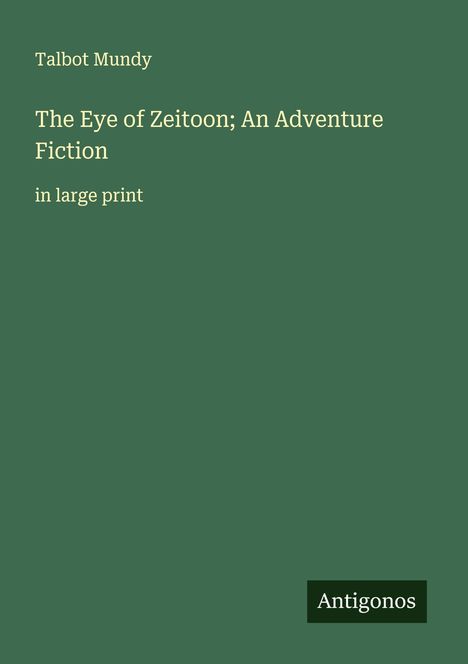 Talbot Mundy: The Eye of Zeitoon; An Adventure Fiction, Buch
