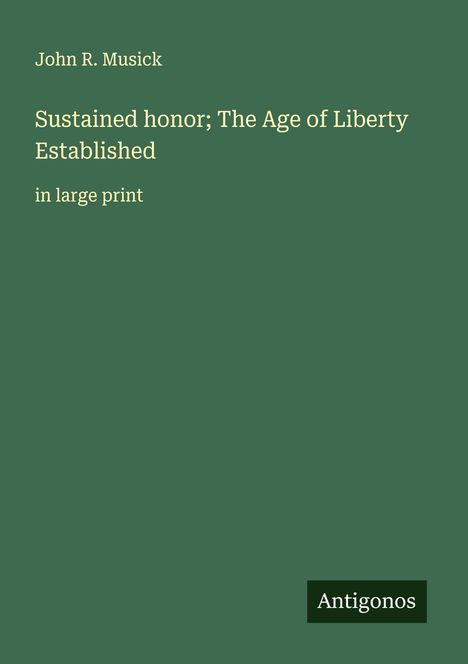 John R. Musick: Sustained honor; The Age of Liberty Established, Buch
