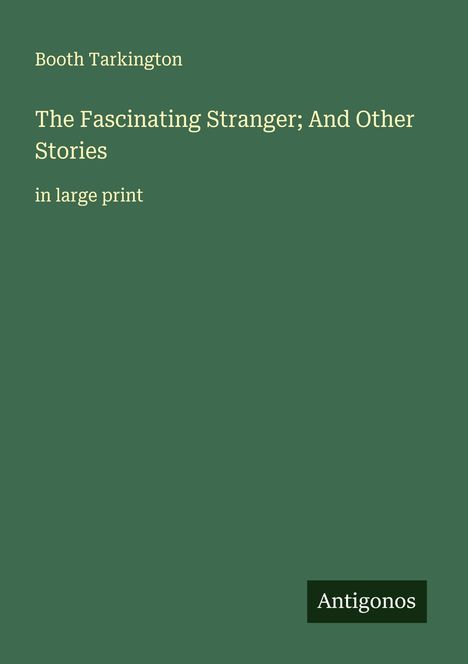 Booth Tarkington: The Fascinating Stranger; And Other Stories, Buch