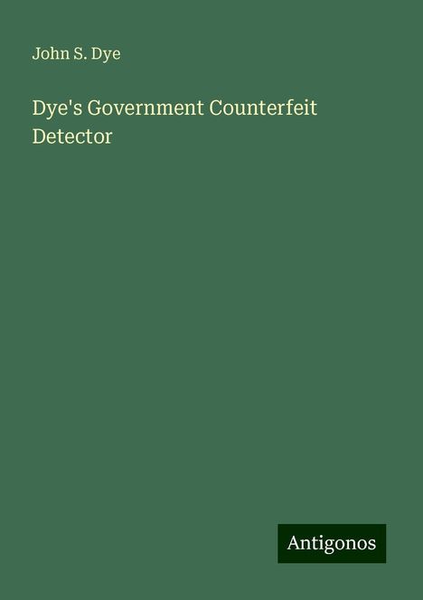 John S. Dye: Dye's Government Counterfeit Detector, Buch