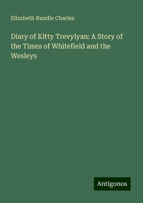 Elizabeth Rundle Charles: Diary of Kitty Trevylyan: A Story of the Times of Whitefield and the Wesleys, Buch