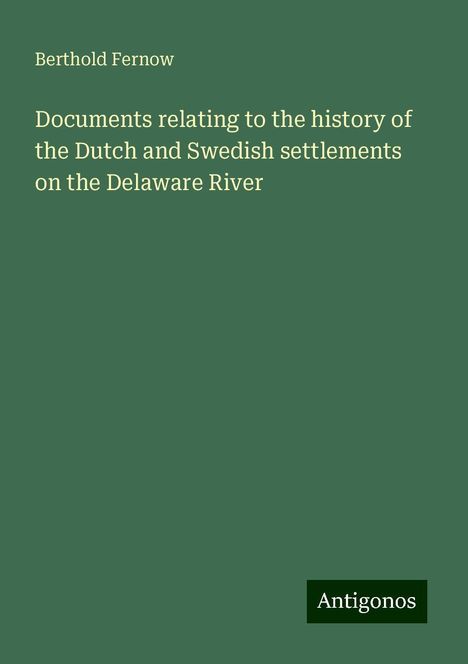 Berthold Fernow: Documents relating to the history of the Dutch and Swedish settlements on the Delaware River, Buch