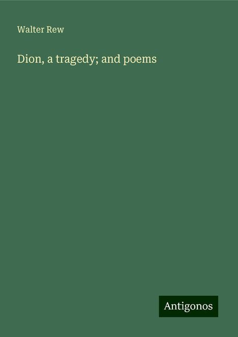 Walter Rew: Dion, a tragedy; and poems, Buch