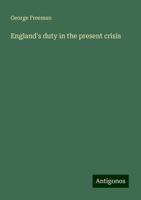 George Freeman: England's duty in the present crisis, Buch