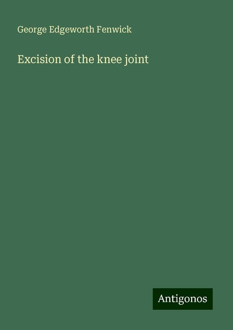 George Edgeworth Fenwick: Excision of the knee joint, Buch