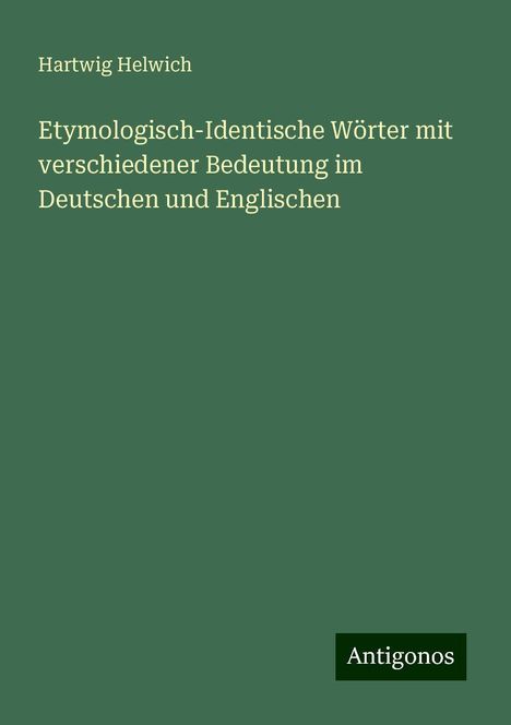 Hartwig Helwich: Etymologisch-Identische Wörter mit verschiedener Bedeutung im Deutschen und Englischen, Buch