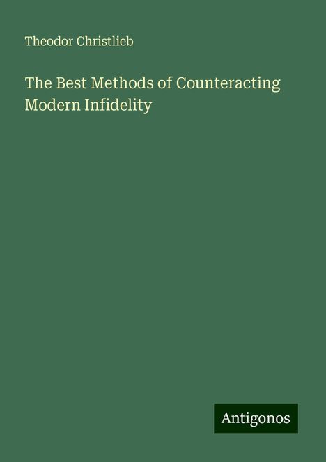 Theodor Christlieb: The Best Methods of Counteracting Modern Infidelity, Buch