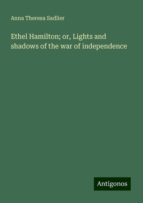 Anna Theresa Sadlier: Ethel Hamilton; or, Lights and shadows of the war of independence, Buch