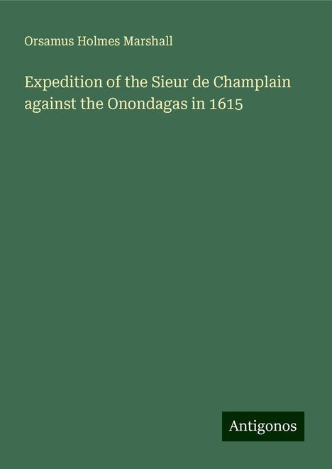 Orsamus Holmes Marshall: Expedition of the Sieur de Champlain against the Onondagas in 1615, Buch