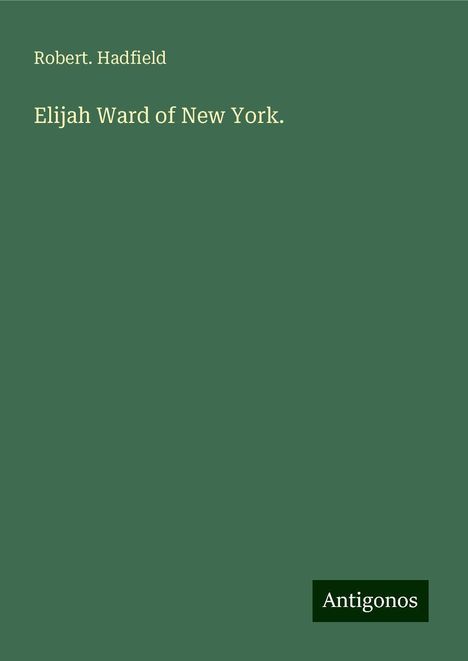 Robert. Hadfield: Elijah Ward of New York., Buch