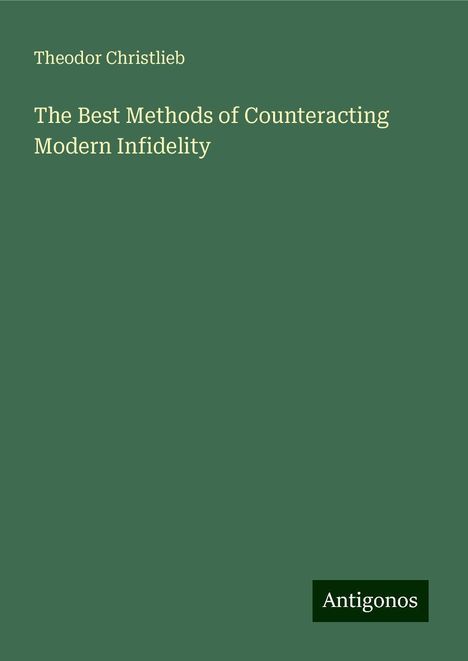 Theodor Christlieb: The Best Methods of Counteracting Modern Infidelity, Buch