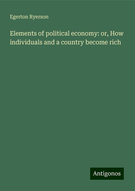 Egerton Ryerson: Elements of political economy: or, How individuals and a country become rich, Buch