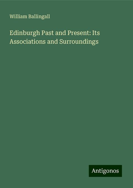 William Ballingall: Edinburgh Past and Present: Its Associations and Surroundings, Buch