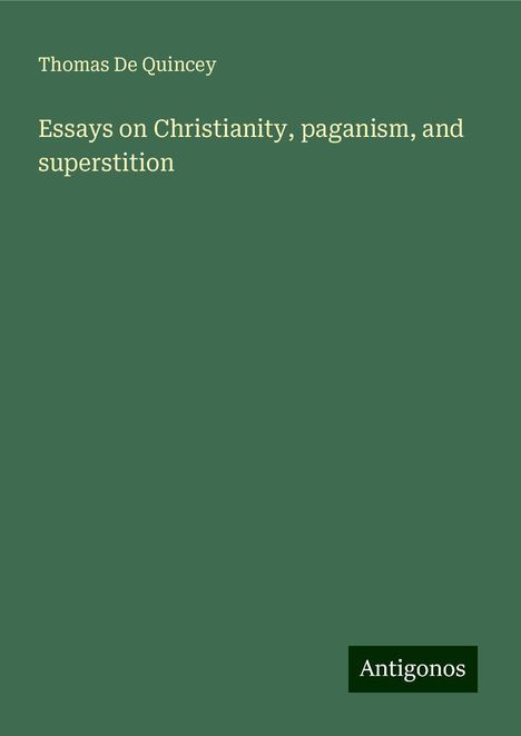 Thomas De Quincey: Essays on Christianity, paganism, and superstition, Buch