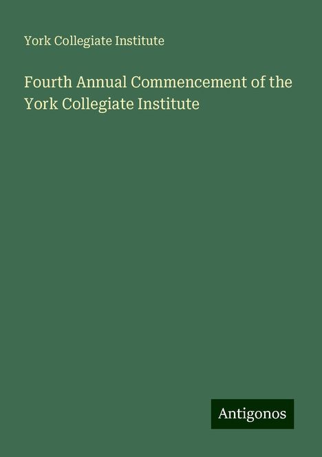 York Collegiate Institute: Fourth Annual Commencement of the York Collegiate Institute, Buch