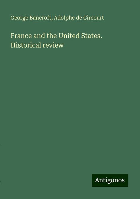 George Bancroft: France and the United States. Historical review, Buch