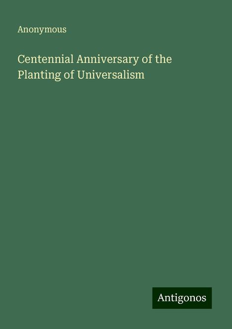 Anonymous: Centennial Anniversary of the Planting of Universalism, Buch