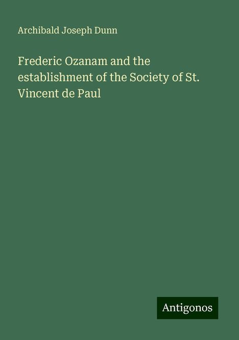 Archibald Joseph Dunn: Frederic Ozanam and the establishment of the Society of St. Vincent de Paul, Buch