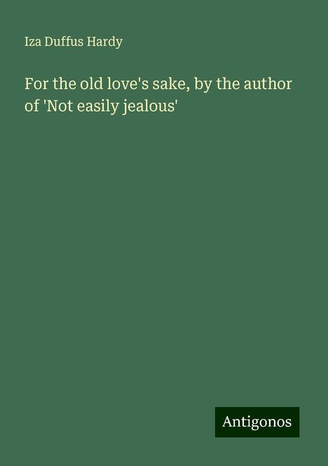 Iza Duffus Hardy: For the old love's sake, by the author of 'Not easily jealous', Buch