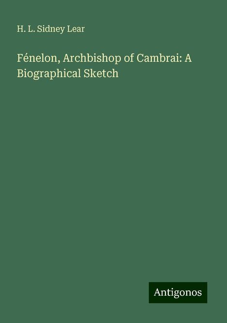 H. L. Sidney Lear: Fénelon, Archbishop of Cambrai: A Biographical Sketch, Buch