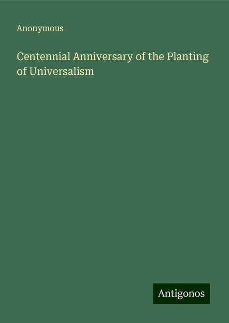 Anonymous: Centennial Anniversary of the Planting of Universalism, Buch