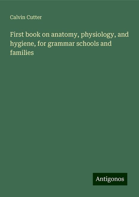 Calvin Cutter: First book on anatomy, physiology, and hygiene, for grammar schools and families, Buch