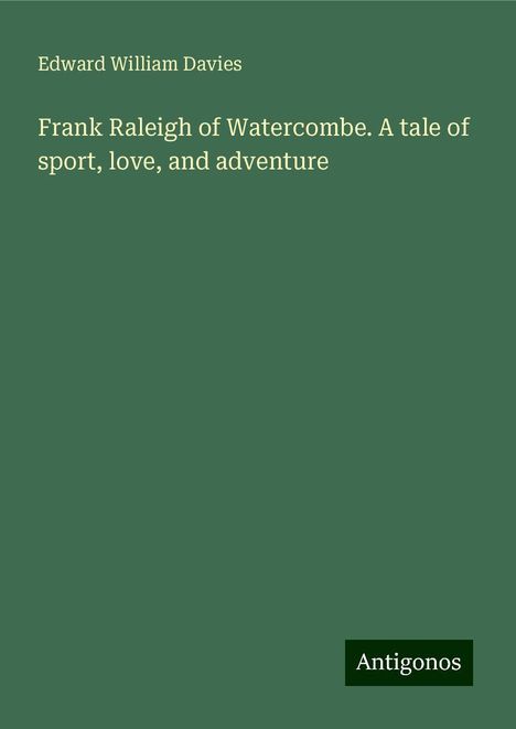 Edward William Davies: Frank Raleigh of Watercombe. A tale of sport, love, and adventure, Buch