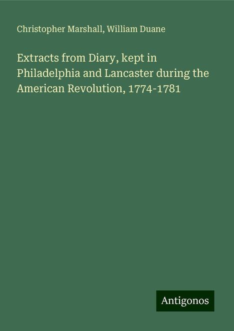 Christopher Marshall: Extracts from Diary, kept in Philadelphia and Lancaster during the American Revolution, 1774-1781, Buch