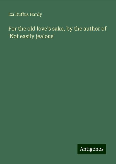 Iza Duffus Hardy: For the old love's sake, by the author of 'Not easily jealous', Buch