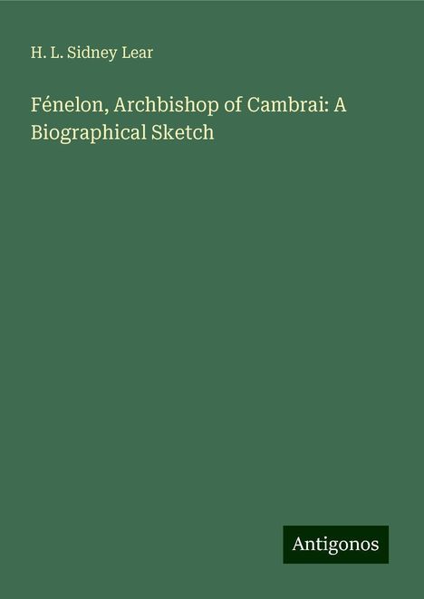 H. L. Sidney Lear: Fénelon, Archbishop of Cambrai: A Biographical Sketch, Buch