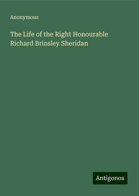 Anonymous: The Life of the Right Honourable Richard Brinsley Sheridan, Buch