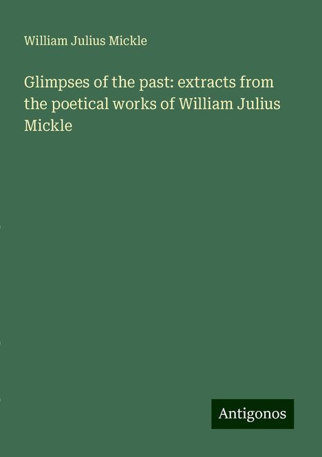 William Julius Mickle: Glimpses of the past: extracts from the poetical works of William Julius Mickle, Buch